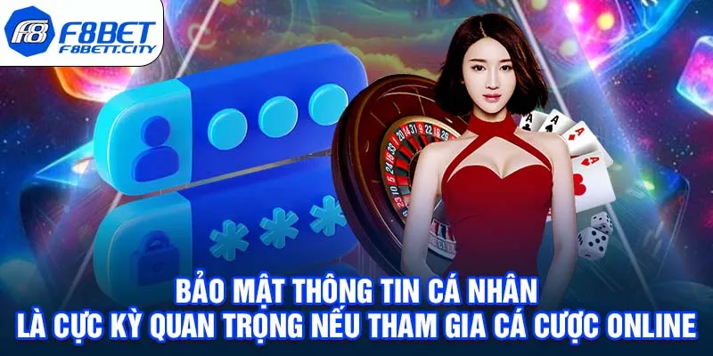 Bảo mật thông tin cá nhân là cực kỳ quan trọng nếu tham gia cá cược online