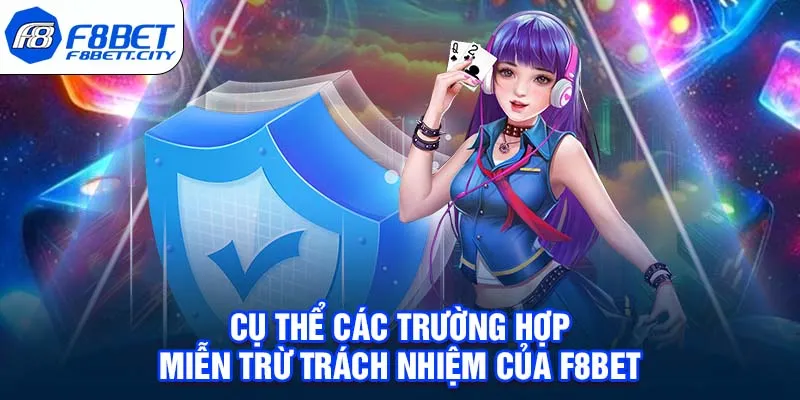 Cụ thể các trường hợp miễn trừ trách nhiệm của F8BET